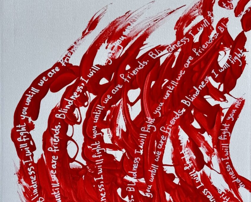 bstract red brushstrokes on a white canvas with the repeated text “Blindness, I will fight you until we are friends.”