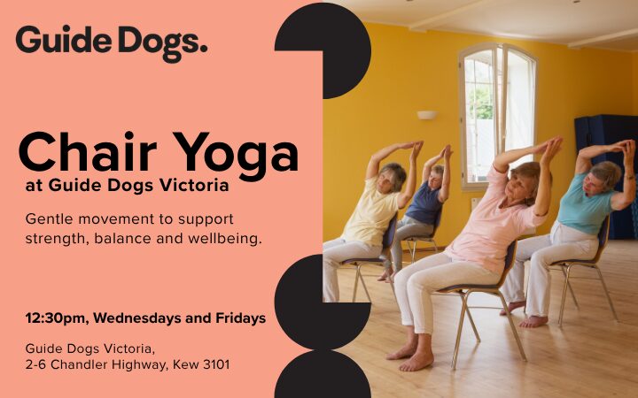 Promotional banner for Guide Dogs Victoria Chair Yoga classes. The left side features the Guide Dogs logo and the text: "Chair Yoga at Guide Dogs Victoria. Gentle movement to support strength, balance and wellbeing." Class times are listed as 12:30 pm on Wednesdays and Fridays, with the location: Guide Dogs Victoria, 2–6 Chandler Highway, Kew 3101. The right side shows four older adults seated on chairs in a bright studio, stretching one arm overhead during a Chair Yoga class. Decorative black circular graphics divide the text and image.